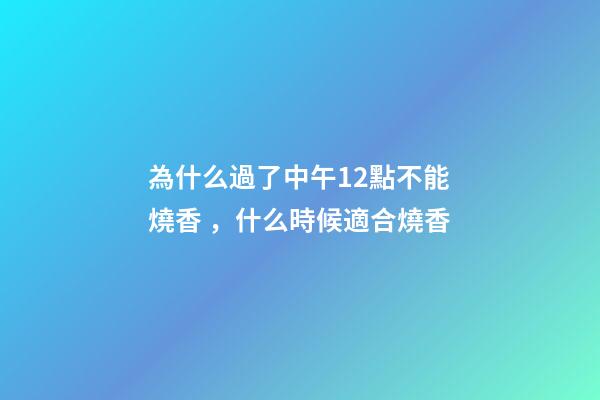 為什么過了中午12點不能燒香，什么時候適合燒香